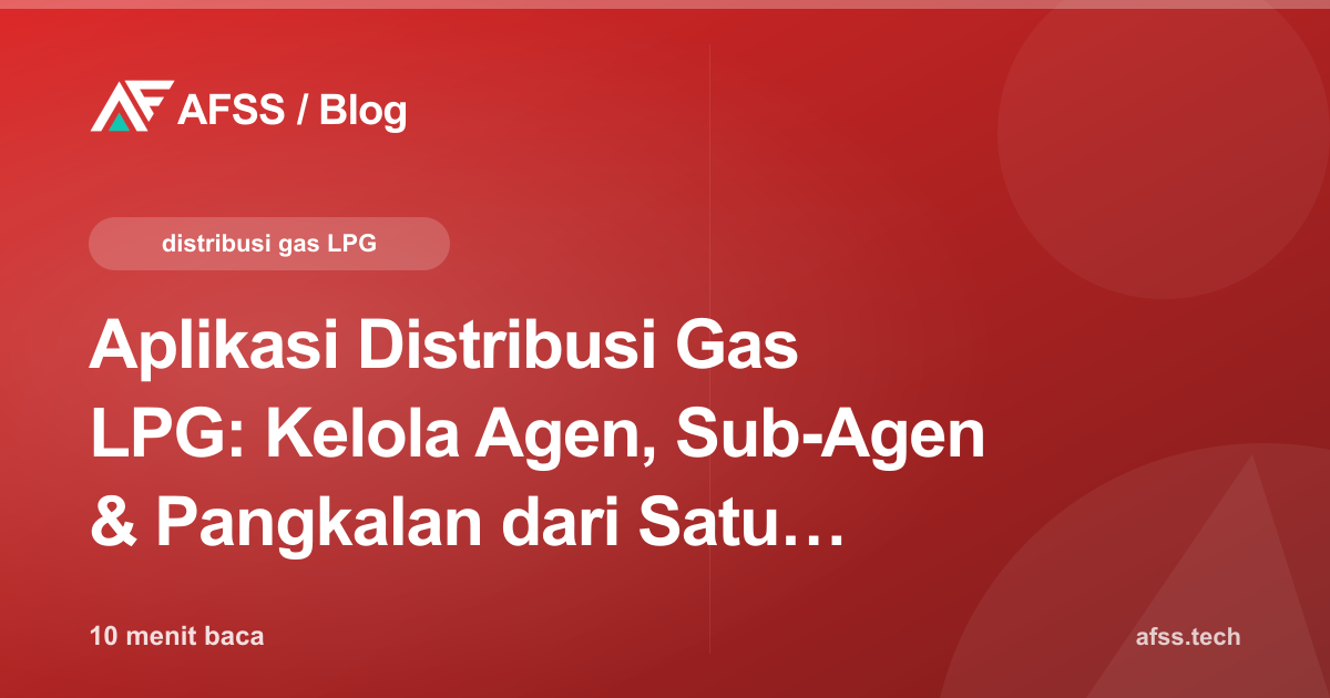 Aplikasi Distribusi Gas LPG: Kelola Agen, Sub-Agen & Pangkalan dari Satu Sistem