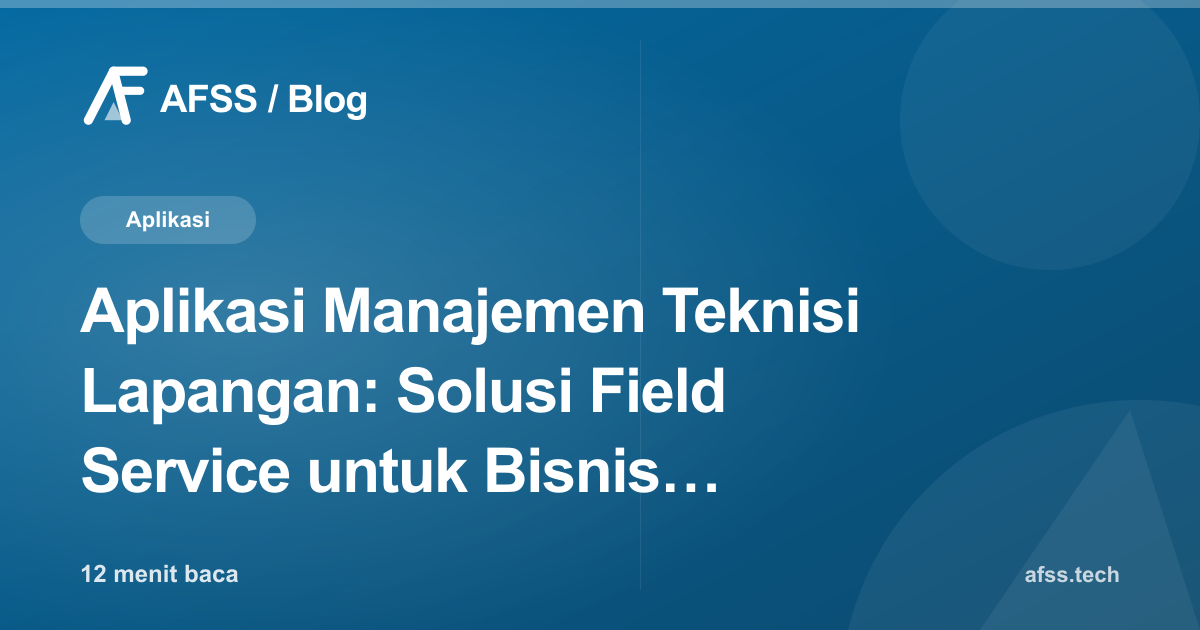 Aplikasi Manajemen Teknisi Lapangan: Solusi Field Service untuk Bisnis Servis di Indonesia