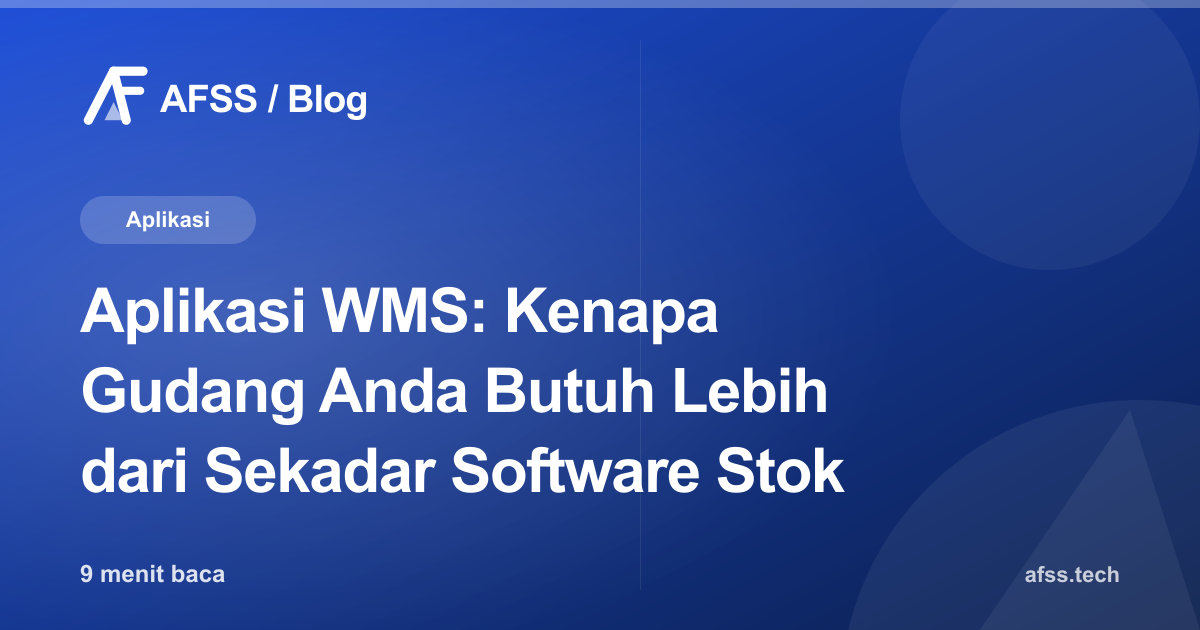 Aplikasi WMS: Kenapa Gudang Anda Butuh Lebih dari Sekadar Software Stok