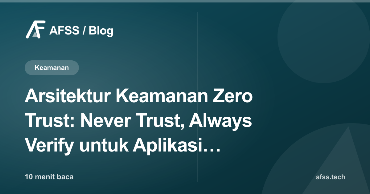 Arsitektur Keamanan Zero Trust: Never Trust, Always Verify untuk Aplikasi Bisnis Modern