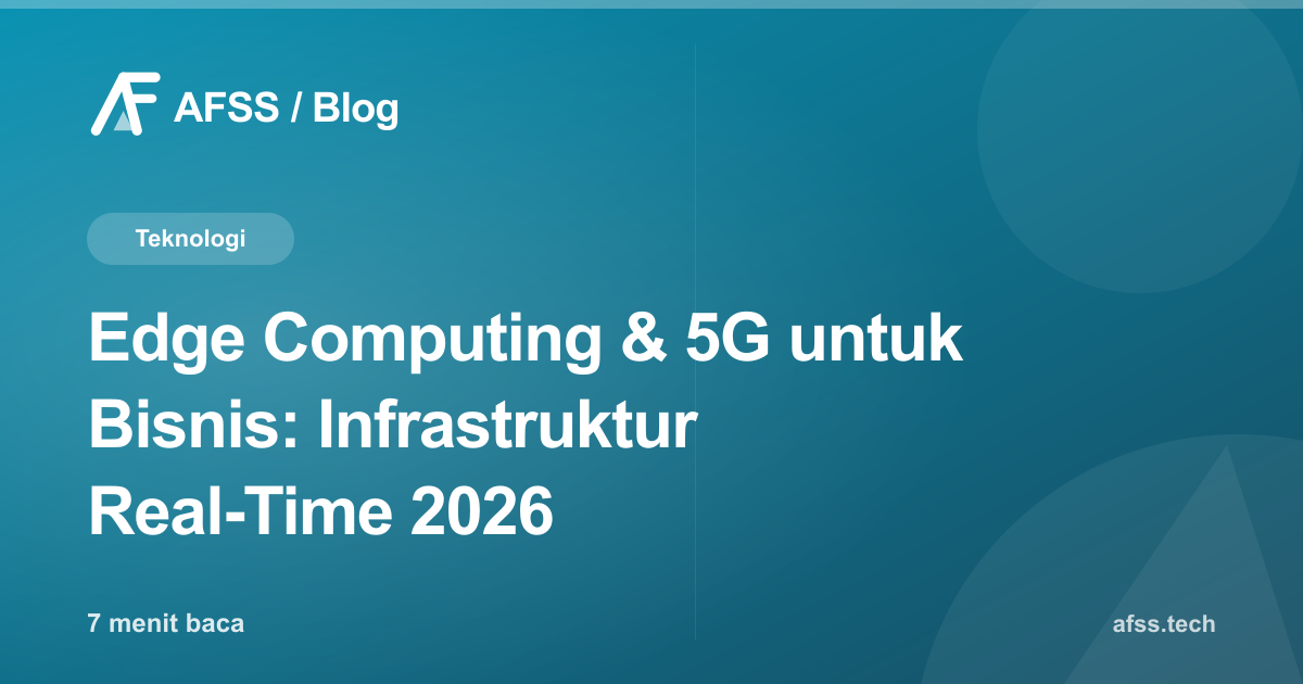 Edge Computing & 5G untuk Bisnis: Infrastruktur Real-Time 2026