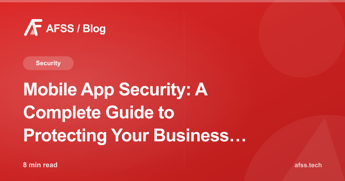 Mobile App Security: A Complete Guide to Protecting Your Business and Users