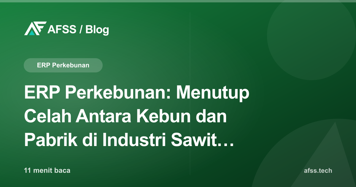 ERP Perkebunan: Menutup Celah Antara Kebun dan Pabrik di Industri Sawit, Karet, dan Tebu