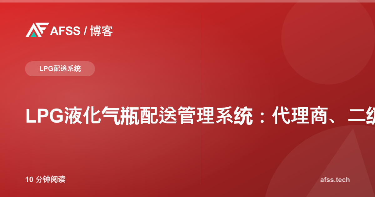 LPG液化气瓶配送管理系统：代理商、二级代理与零售网点一体化管理