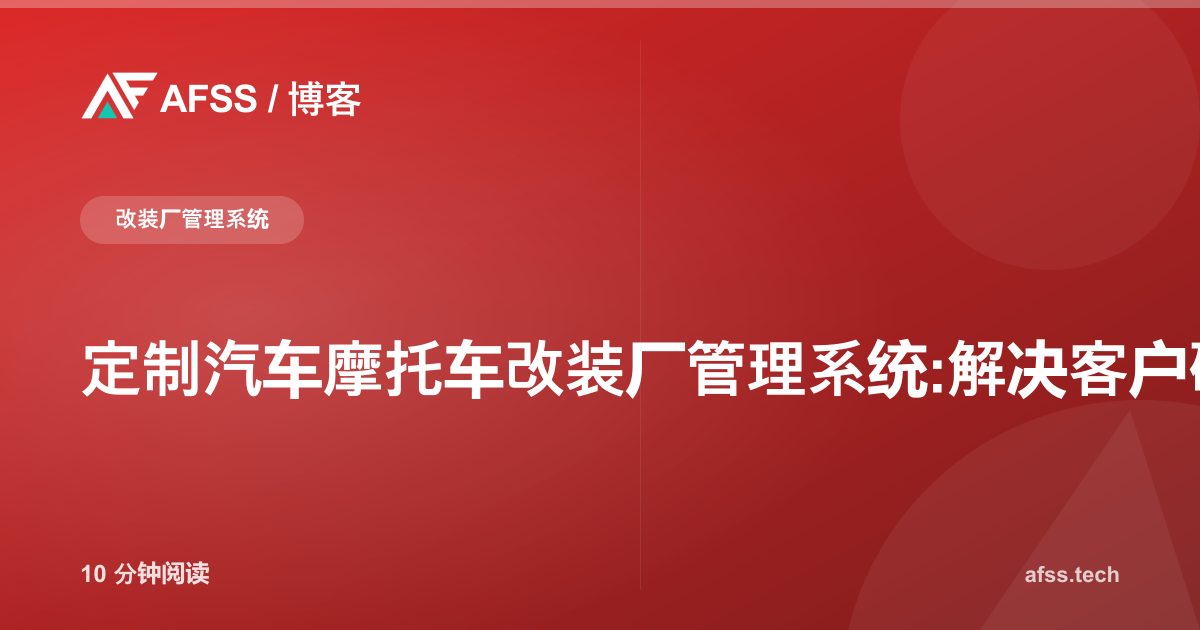 定制汽车摩托车改装厂管理系统:解决客户确认纠纷、工位排期冲突与项目成本失控