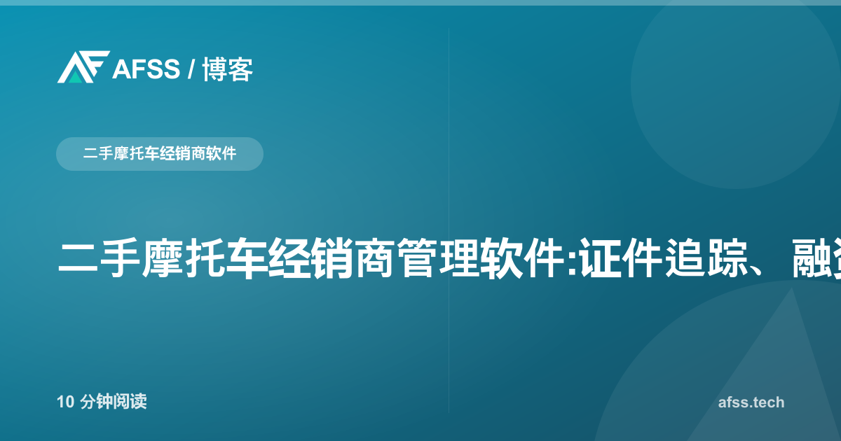 二手摩托车经销商管理软件:证件追踪、融资租赁佣金与翻新成本一站式管理